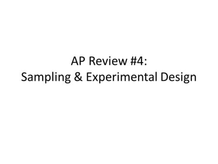AP Review #4: Sampling & Experimental Design. Sampling Techniques Simple Random Sample – Each combination of individuals has an equal chance of being.