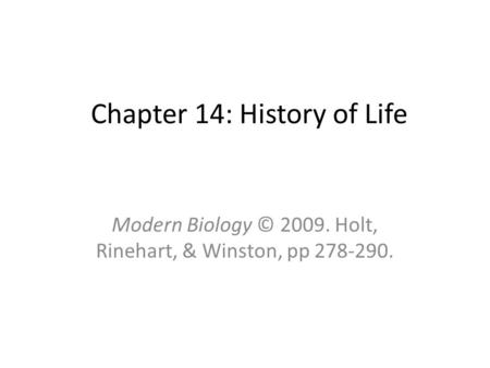 Chapter 14: History of Life Modern Biology © 2009. Holt, Rinehart, & Winston, pp 278-290.