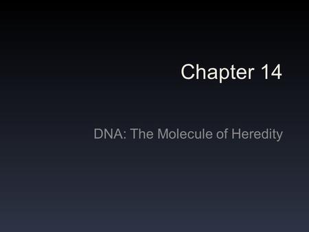 Chapter 14 DNA: The Molecule of Heredity. The Beginning of the Era 1800s – Scientists have discovered that traits are passed down through generations.