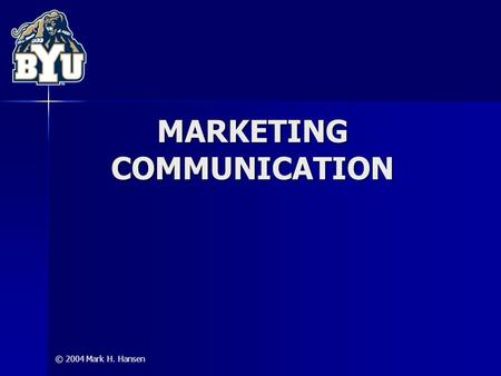 © 2004 Mark H. Hansen MARKETING COMMUNICATION. Marketing Communication © 2004 Mark H. Hansen 2 Integrated Marketing Communication (IMC) 1 – provide answers.