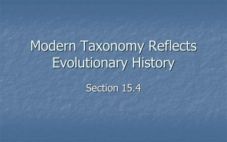 Modern Taxonomy Reflects Evolutionary History Section 15.4.
