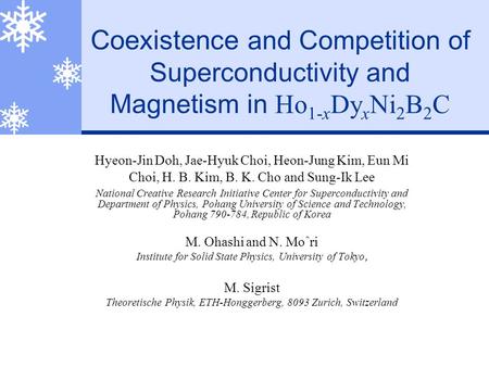 Coexistence and Competition of Superconductivity and Magnetism in Ho 1-x Dy x Ni 2 B 2 C Hyeon-Jin Doh, Jae-Hyuk Choi, Heon-Jung Kim, Eun Mi Choi, H. B.
