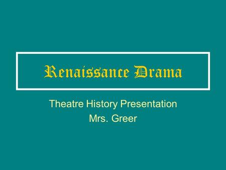Renaissance Drama Theatre History Presentation Mrs. Greer.