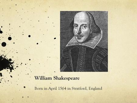 William Shakespeare Born in April 1564 in Stratford, England.