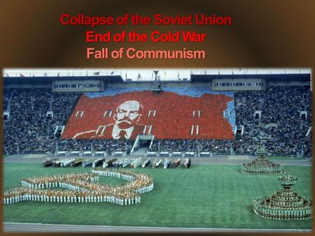 Collapse of the Soviet Union End of the Cold War Fall of Communism.