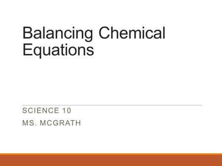 Balancing Chemical Equations SCIENCE 10 MS. MCGRATH.