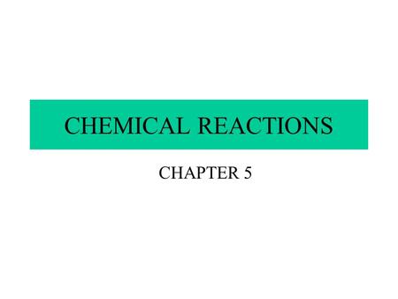CHEMICAL REACTIONS CHAPTER 5. THE NATURE OF CHEMICAL REACTIONS CHAPTER 5.1.