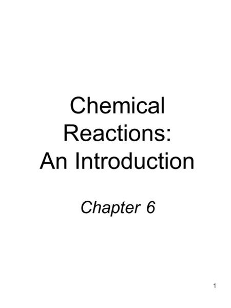 1 Chemical Reactions: An Introduction Chapter 6. 2 6.1Evidence of Chemical Reactions Chemical reactions involve the rearrangement and exchange of atoms.
