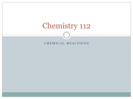 CHEMICAL REACTIONS Chemistry 112. Writing Chemical Reactions In any chemical reaction, reactants are converted to products reactants → products There.
