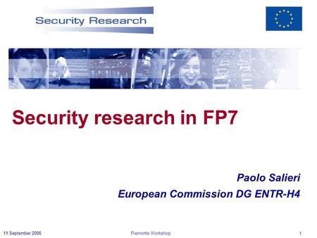 Piemonte Workshop 1 11 September 2006 Paolo Salieri European Commission DG ENTR-H4 Security research in FP7.