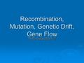 Recombination, Mutation, Genetic Drift, Gene Flow Also evolution Also evolution.