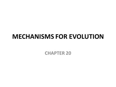 MECHANISMS FOR EVOLUTION CHAPTER 20. Objectives – State the Hardy-Weinburg theorem – Write the Hardy-Weinburg equation and be able to use it to calculate.