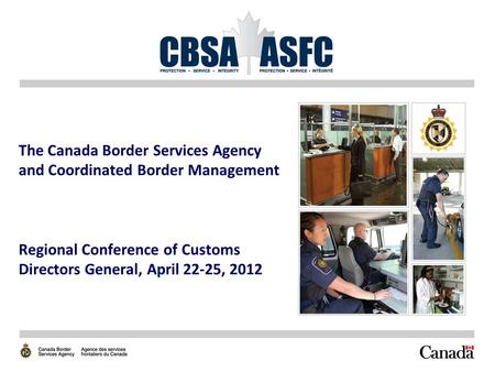 The Canada Border Services Agency and Coordinated Border Management Regional Conference of Customs Directors General, April 22-25, 2012.