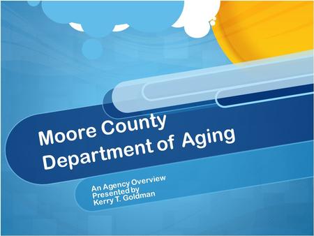Moore County Department of Aging An Agency Overview Presented by Kerry T. Goldman.