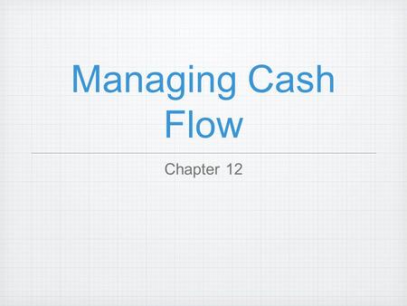 Managing Cash Flow Chapter 12. Cash Management the process of forecasting, collecting, disbursing, investing, and planning for the cash a company needs.
