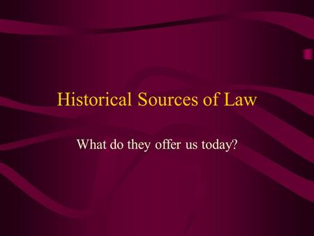 Historical Sources of Law What do they offer us today?