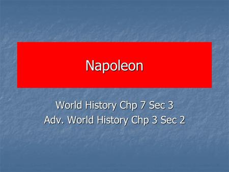 Napoleon World History Chp 7 Sec 3 Adv. World History Chp 3 Sec 2.