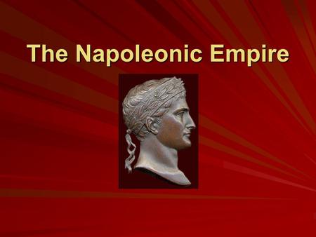 The Napoleonic Empire. The Napoleonic Style Used power of personality to gain power and position. No major aristocracy to oppose his power. Culture of.