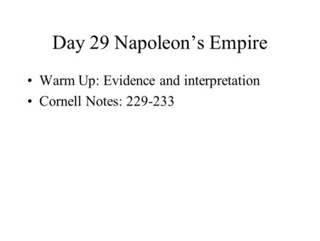 Day 29 Napoleon’s Empire Warm Up: Evidence and interpretation Cornell Notes: 229-233.