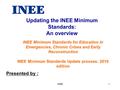 Updating the INEE Minimum Standards: An overview Presented by : INEE Minimum Standards for Education in Emergencies, Chronic Crises and Early Reconstruction.