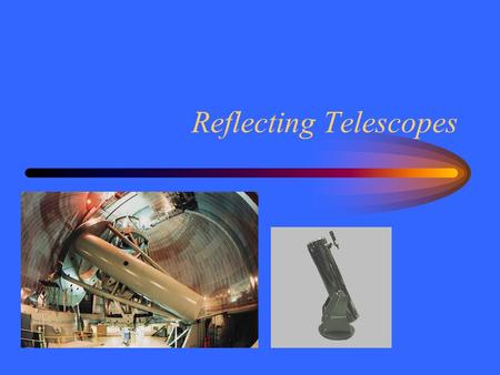 Reflecting Telescopes. Mirrors A flat mirror reflects light in straight lines. A curved mirror can focus light to a point. A perfect parabolic mirror.