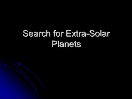 Search for Extra-Solar Planets. Background 1995 first discovered evidence that other stars have planets. 1995 first discovered evidence that other stars.