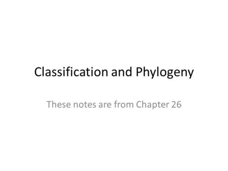 Classification and Phylogeny These notes are from Chapter 26.