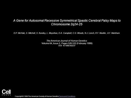 A Gene for Autosomal Recessive Symmetrical Spastic Cerebral Palsy Maps to Chromosome 2q24-25 D.P. McHale, S. Mitchell, S. Bundey, L. Moynihan, D.A. Campbell,