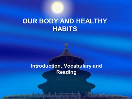 OUR BODY AND HEALTHY HABITS Introduction, Vocabulary and Reading.