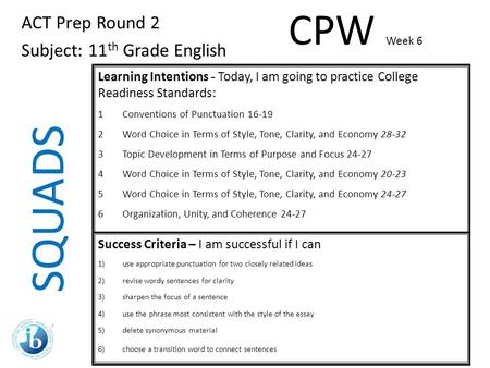 SQUADS ACT Prep Round 2 Subject: 11 th Grade English Learning Intentions - Today, I am going to practice College Readiness Standards: 1Conventions of Punctuation.