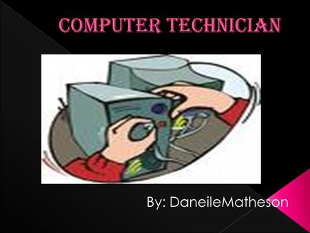 By: DaneileMatheson T opics  Who is a Computer Technician?  Skills a Computer Technician Possesses  Type of Personality best suited for a Computer.