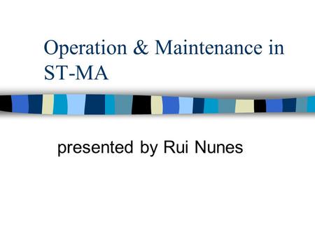 Operation & Maintenance in ST-MA presented by Rui Nunes.
