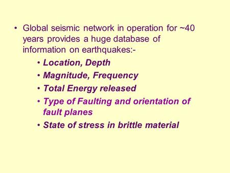 Global seismic network in operation for ~40 years provides a huge database of information on earthquakes:- Location, Depth Magnitude, Frequency Total Energy.