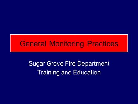 General Monitoring Practices Sugar Grove Fire Department Training and Education.