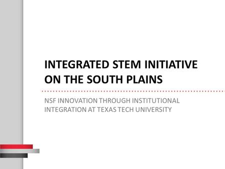 INTEGRATED STEM INITIATIVE ON THE SOUTH PLAINS NSF INNOVATION THROUGH INSTITUTIONAL INTEGRATION AT TEXAS TECH UNIVERSITY.