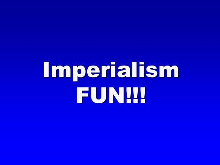 Imperialism FUN!!!. ImperialismDefinition  Domination by one country over another country’s political, economic, and cultural life.
