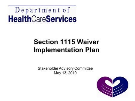 Section 1115 Waiver Implementation Plan Stakeholder Advisory Committee May 13, 2010.