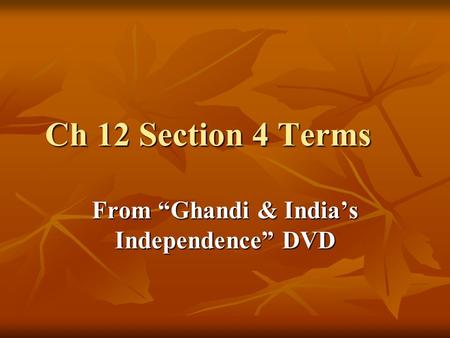 Ch 12 Section 4 Terms From “Ghandi & India’s Independence” DVD.