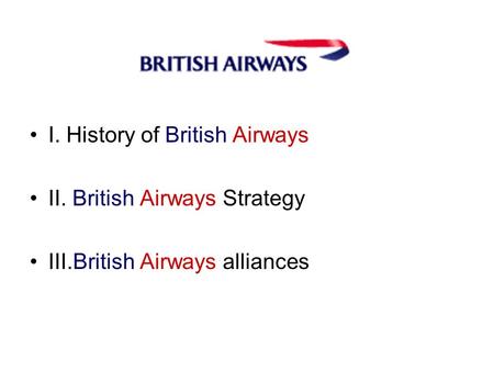 I. History of British Airways II. British Airways Strategy III.British Airways alliances.