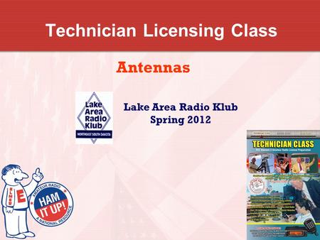 Technician Licensing Class Antennas Lake Area Radio Klub Spring 2012.