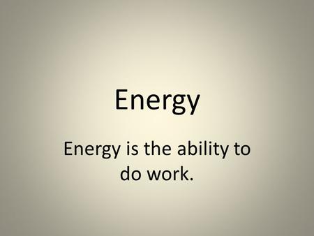 Energy Energy is the ability to do work. The following are Forms of Energy: