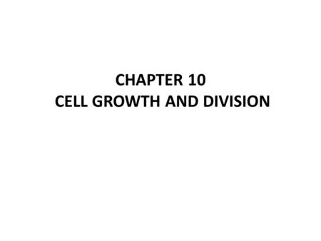CHAPTER 10 CELL GROWTH AND DIVISION. 10-1 Cell Growth.