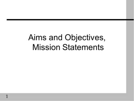 1 Aims and Objectives, Mission Statements. 2 Are they the same? n A hierarchical list of intentions, becoming more specific and measurable as one goes.