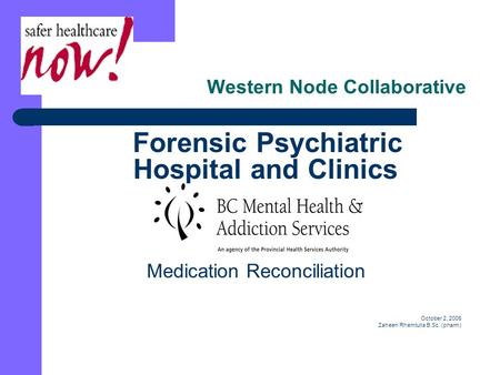 Western Node Collaborative Forensic Psychiatric Hospital and Clinics Medication Reconciliation October 2, 2006 Zaheen Rhemtulla B.Sc. (pharm)