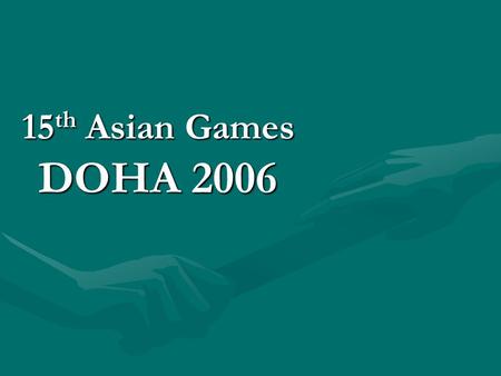 15 th Asian Games DOHA 2006. When Asian cities were competing to host the 15th Asian Games, Doha succeeded in wining the majority of votes, becoming the.