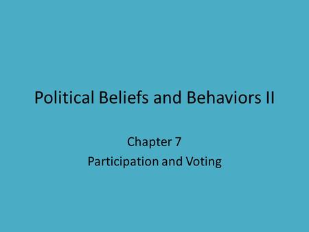 Political Beliefs and Behaviors II Chapter 7 Participation and Voting.