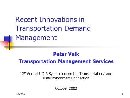 10/22/021 Recent Innovations in Transportation Demand Management Peter Valk Transportation Management Services 12 th Annual UCLA Symposium on the Transportation/Land.