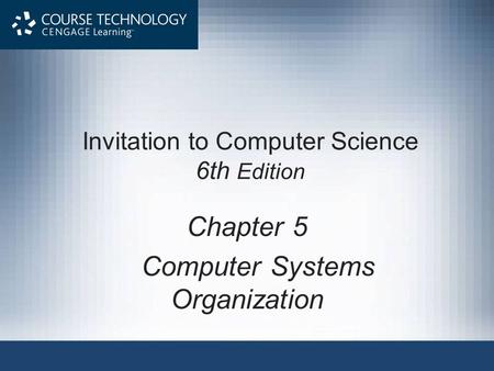 Invitation to Computer Science 6th Edition Chapter 5 Computer Systems Organization.