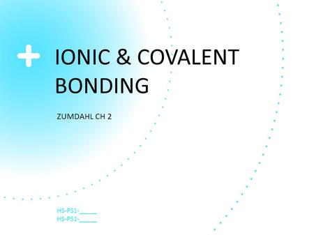 IONIC & COVALENT BONDING ZUMDAHL CH 2 HS-PS1-_____.