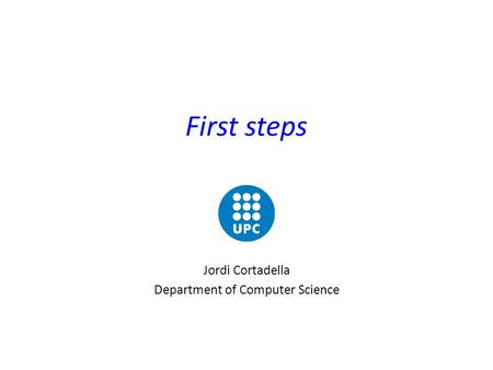 First steps Jordi Cortadella Department of Computer Science.